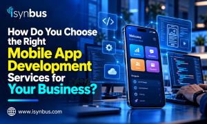 How Do You Choose the Right Mobile App Development Services for Your Business?